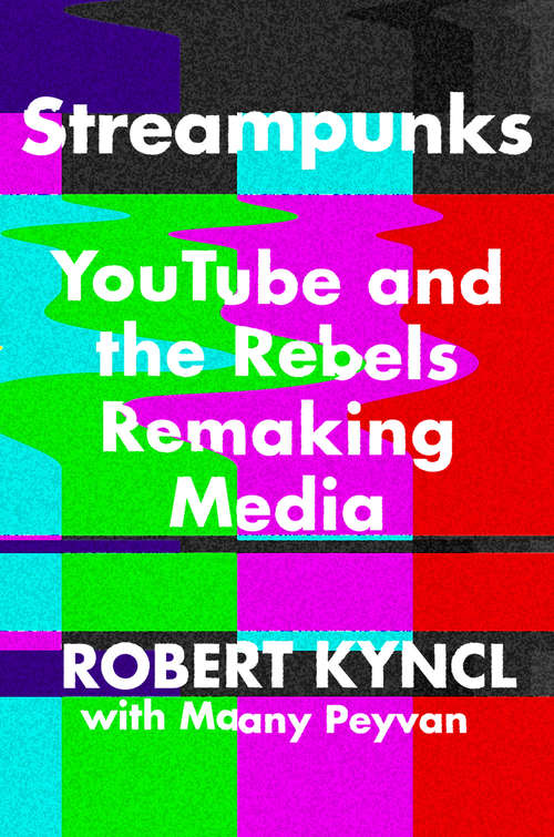 Book cover of Streampunks: YouTube and the Rebels Remaking Media