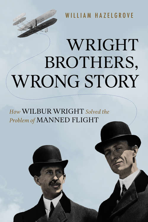 Book cover of Wright Brothers, Wrong Story: How Wilbur Wright Solved the Problem of Manned Flight