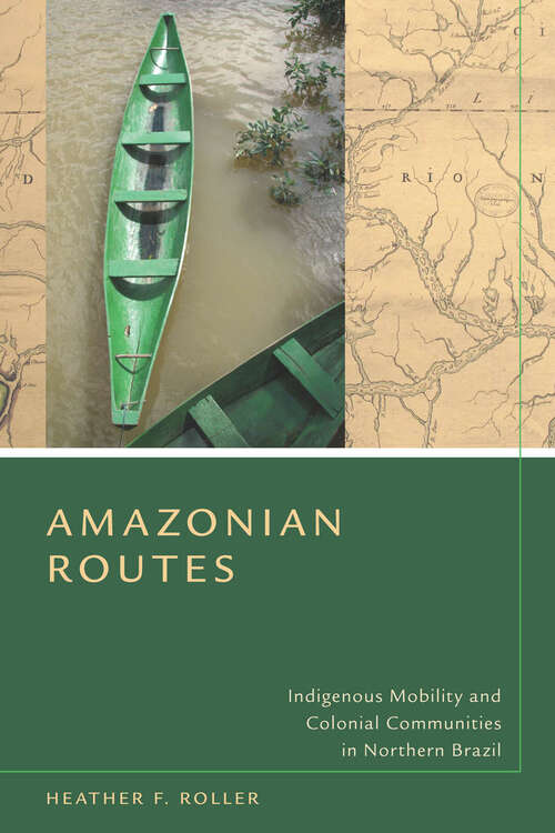 Book cover of Amazonian Routes: Indigenous Mobility and Colonial Communities in Northern Brazil