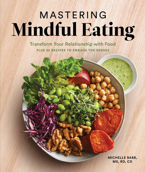 Book cover of Mastering Mindful Eating: Transform Your Relationship with Food, Plus 30 Recipes to Engage the Senses