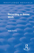 Recording in Social Work (Routledge Revivals: Noel Timms)