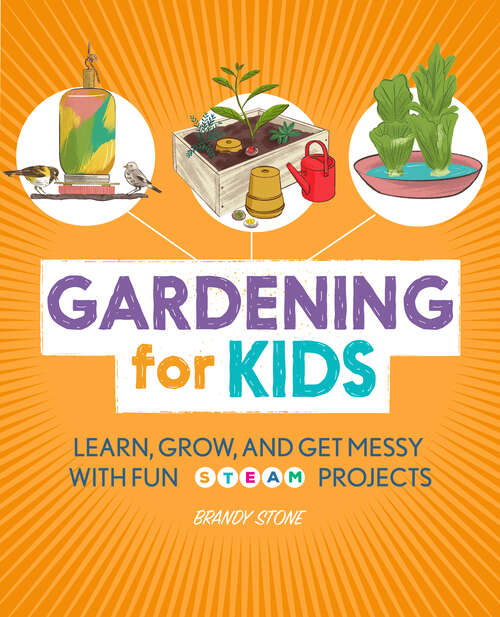 Book cover of Gardening for Kids: Learn, Grow, and Get Messy with Fun STEAM Projects