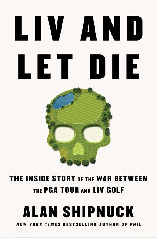 Book cover of LIV and Let Die: The Inside Story Of The War Between The Pga Tour And Liv Golf
