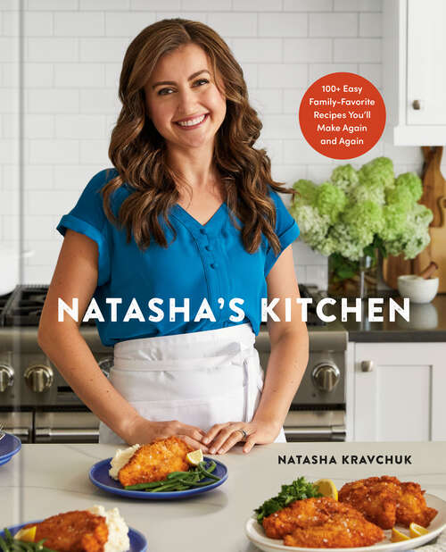 Book cover of Natasha's Kitchen: 100+ Easy Family-Favorite Recipes You'll Make Again and Again: A Cookbook