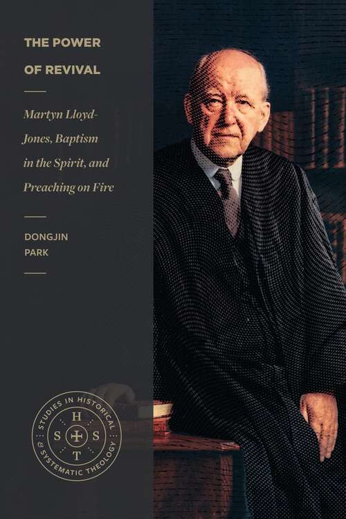 Book cover of The Power of Revival: Martyn Lloyd-Jones, Baptism in the Spirit, and Preaching on Fire (Studies in Historical and Systematic Theology)