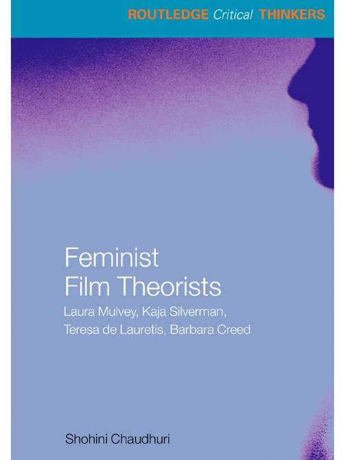 Book cover of Feminist Film Theorists: Laura Mulvey, Kaja Silverman, Teresa de Lauretis, Barbara Creed (Routledge Critical Thinkers)