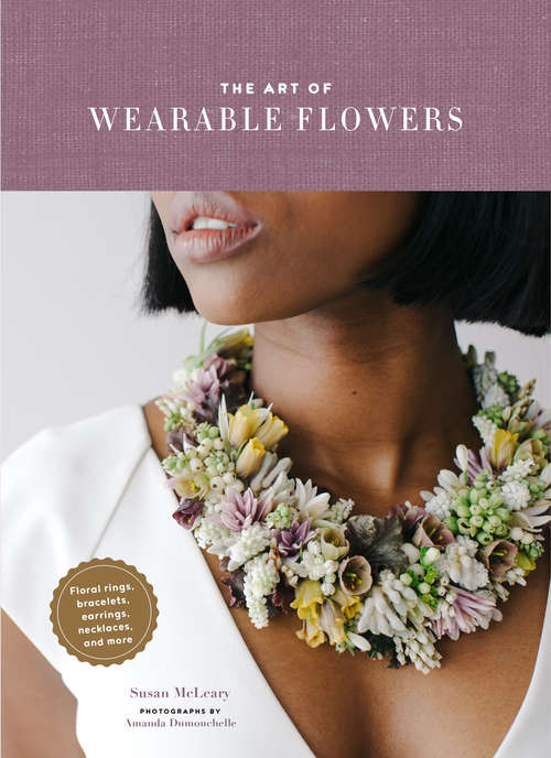 Book cover of The Art of Wearable Flowers: Floral Rings, Bracelets, Earrings, Necklaces, and More