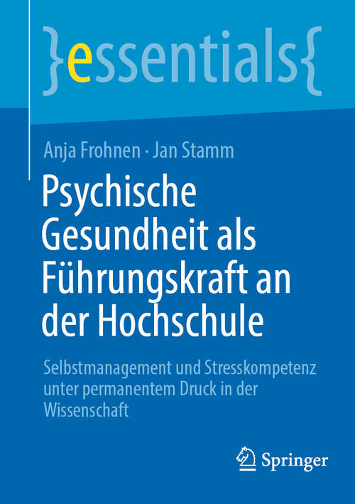 Book cover of Psychische Gesundheit als Führungskraft an der Hochschule: Selbstmanagement und Stresskompetenz unter permanentem Druck in der Wissenschaft (essentials)