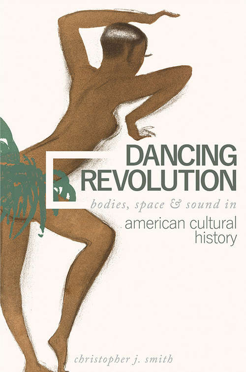 Dancing Revolution: Bodies, Space, and Sound in American Cultural History (Music in American Life)