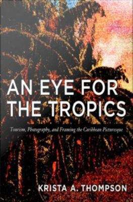 Book cover of An Eye For The Tropics: Tourism, Photography, and Framing the Caribbean Picturesque