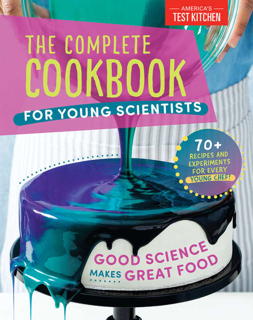 Book cover of The Complete Cookbook for Young Scientists: Good Science Makes Great Food: 70+ Recipes, Experiments, & Activities (Young Chefs Series)