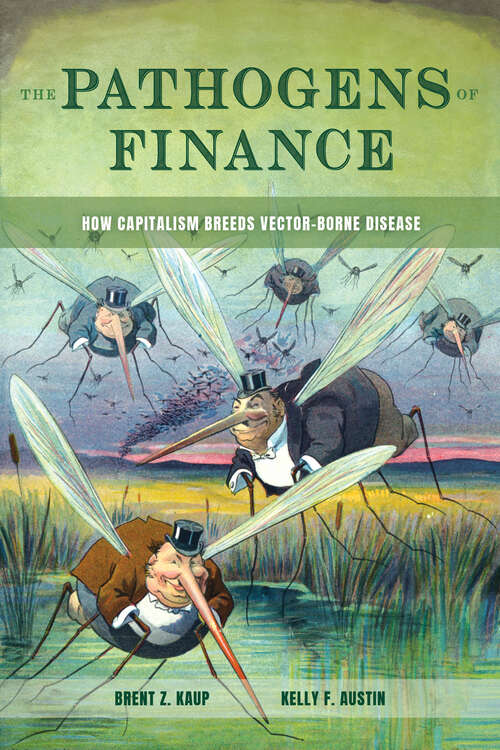 Book cover of The Pathogens of Finance: How Capitalism Breeds Vector-Borne Disease (1) (Critical Environments: Nature, Science, and Politics)