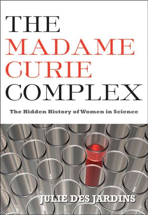 The Madame Curie Complex: The Hidden History Of Women In Science