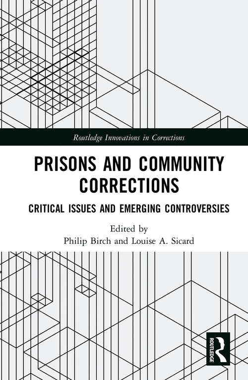 Prisons and Community Corrections: Critical Issues and Emerging Controversies (Routledge Innovations in Corrections)