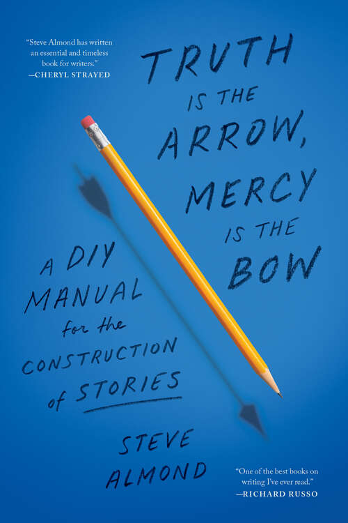 Book cover of Truth Is the Arrow, Mercy Is the Bow: A DIY Manual for the Construction of Stories