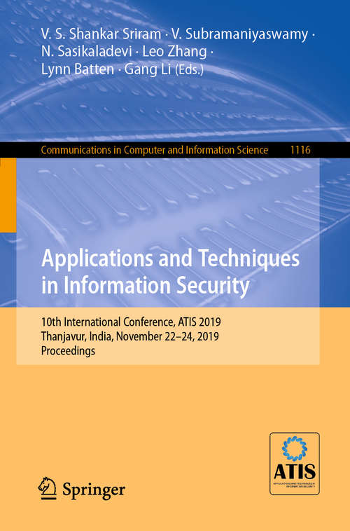 Applications and Techniques in Information Security: 10th International Conference, ATIS 2019, Thanjavur, India, November 22–24, 2019, Proceedings (Communications in Computer and Information Science #1116)