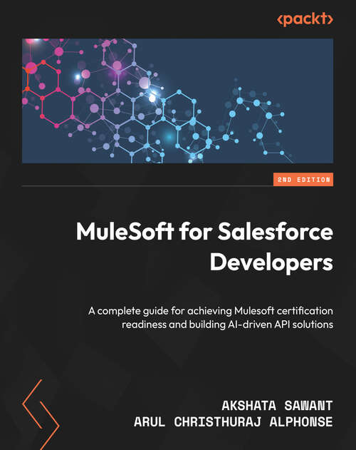 Book cover of MuleSoft for Salesforce Developers: A practical guide to deploying MuleSoft APIs and integrations for Salesforce enterprise solutions
