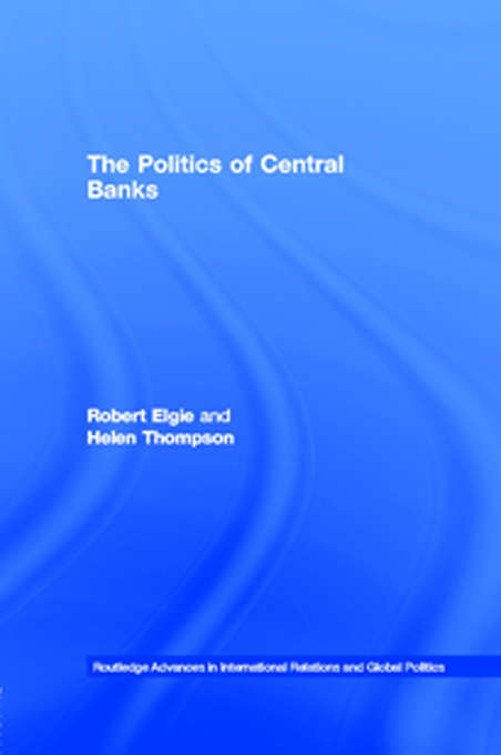 The Politics of Central Banks (Routledge Advances in International Relations and Global Politics #Vol. 7)