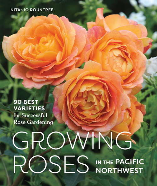 Book cover of Growing Roses in the Pacific Northwest: 90 Best Varieties for Successful Rose Gardening