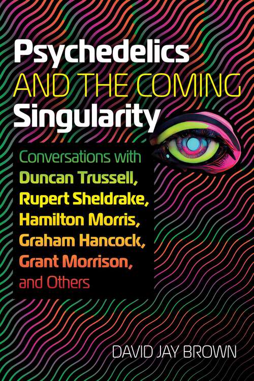 Book cover of Psychedelics and the Coming Singularity: Conversations with Duncan Trussell, Rupert Sheldrake, Hamilton Morris, Graham Hancock, Grant Morrison, and Others
