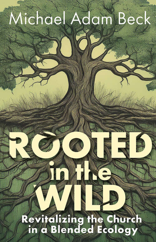 Book cover of Rooted in the Wild: Revitalizing the Church in a Blended Ecology (Rooted in the Wild - ePub)