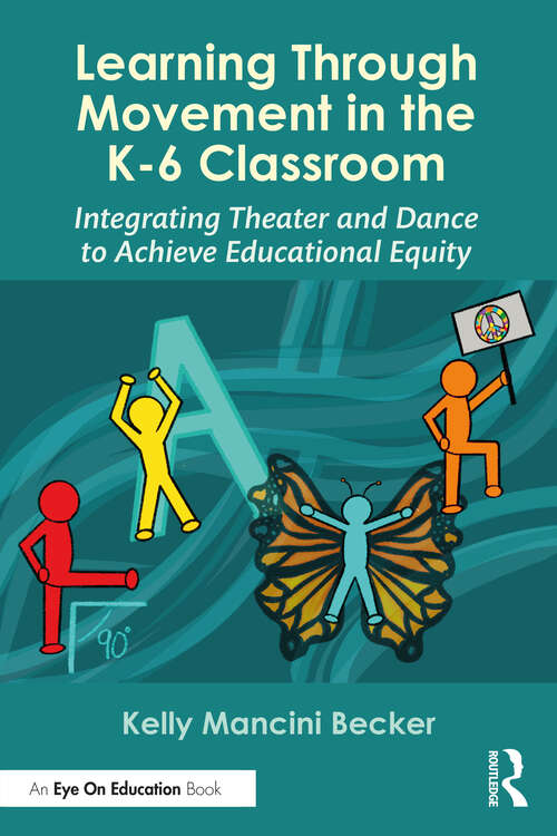 Book cover of Learning Through Movement in the K-6 Classroom: Integrating Theater and Dance to Achieve Educational Equity