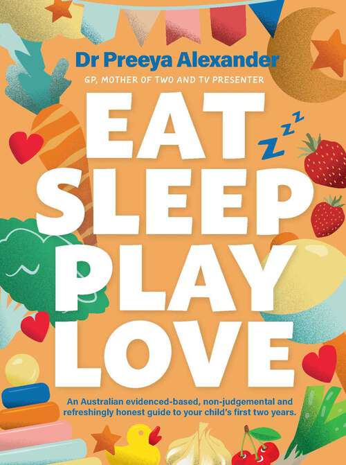 Book cover of Eat, Sleep, Play, Love: A GP's evidence-based and non-judgemental guide to your child's first two years