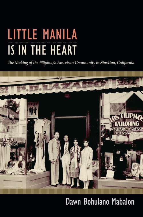 Book cover of Little Manila Is in the Heart: The Making of the Filipina/o American Community in Stockton, California
