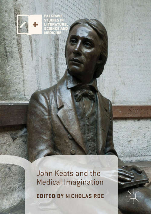 John Keats and the Medical Imagination (Palgrave Studies in Literature, Science and Medicine)