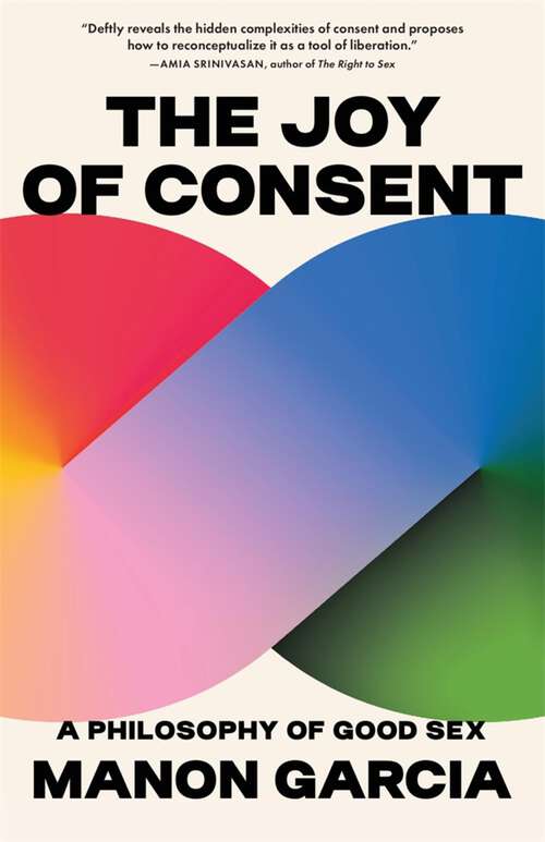Book cover of The Joy of Consent: A Philosophy of Good Sex