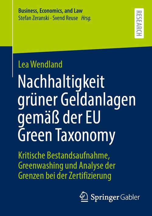 Book cover of Nachhaltigkeit grüner Geldanlagen gemäß der EU Green Taxonomy: Kritische Bestandsaufnahme, Greenwashing und Analyse der Grenzen bei der Zertifizierung (1. Aufl. 2023) (Business, Economics, and Law)