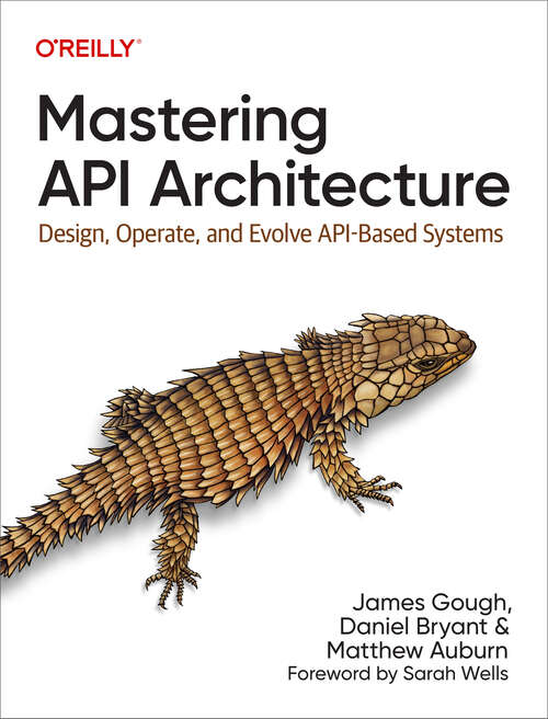 Book cover of Mastering API Architecture: Design, Operate, and Evolve API-Based Systems (1)