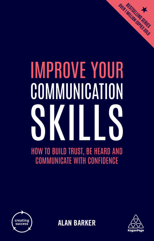 Book cover of Improve Your Communication Skills: How to Build Trust, Be Heard and Communicate with Confidence (4) (Creating Success #39)