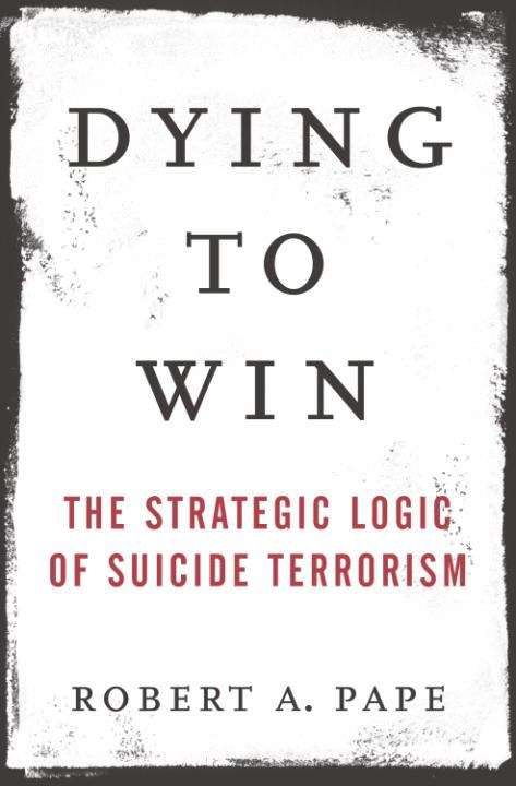 Book cover of Dying to Win: The Strategic Logic of Suicidal Terrorism