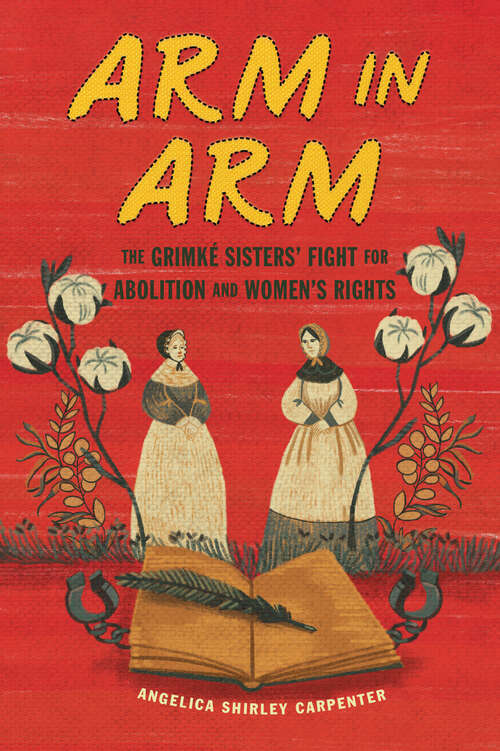 Book cover of Arm in Arm: The Grimké Sisters' Fight for Abolition and Women's Rights