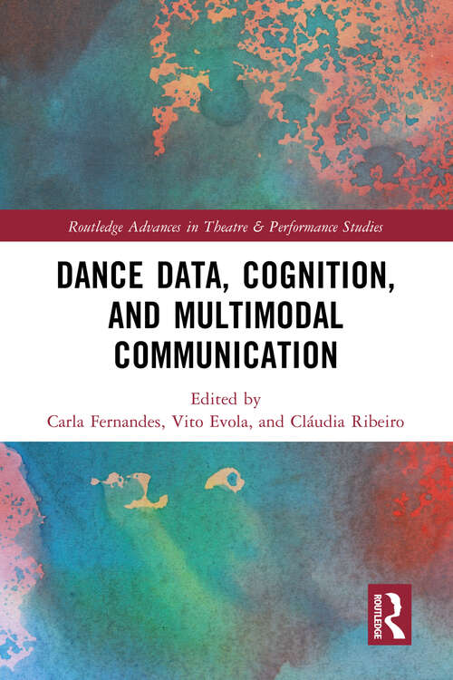 Dance Data, Cognition, and Multimodal Communication (Routledge Advances in Theatre & Performance Studies)