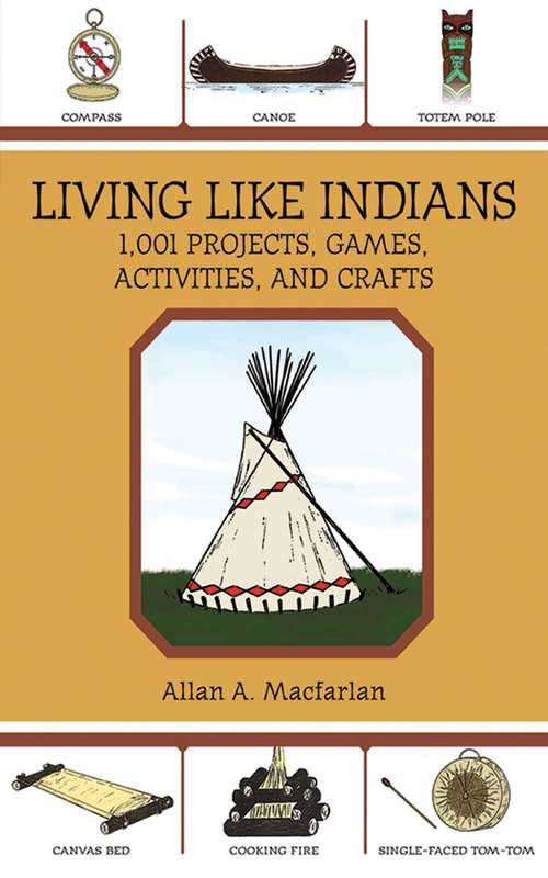 Living Like Indians: 1,001 Projects, Games, Activities, and Crafts (Native American Ser.)