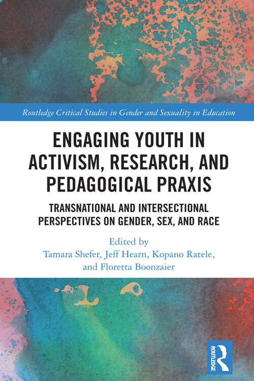 Book cover of Engaging Youth in Activism, Research and Pedagogical Praxis: Transnational and Intersectional Perspectives on Gender, Sex, and Race (Routledge Critical Studies in Gender and Sexuality in Education)