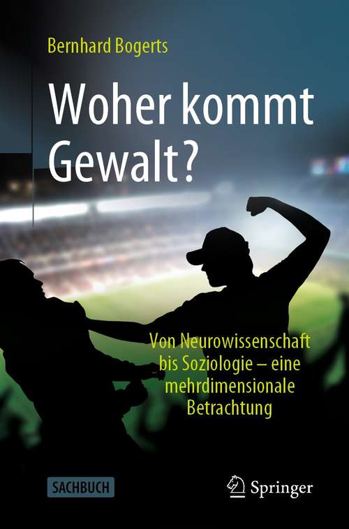 Book cover of Woher kommt Gewalt?: Erklärungen aus Neurowissenschaften, Psychologie, Soziologie & Co (1. Aufl. 2021)