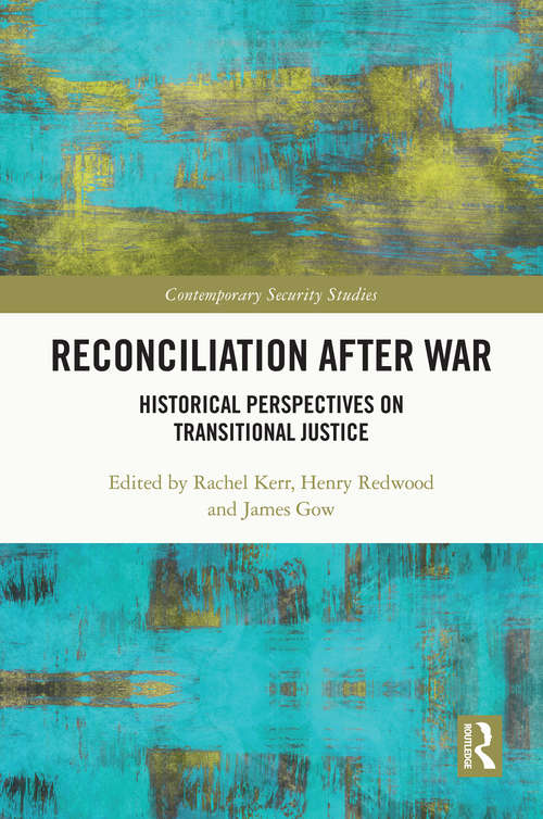Reconciliation after War: Historical Perspectives on Transitional Justice (Contemporary Security Studies)