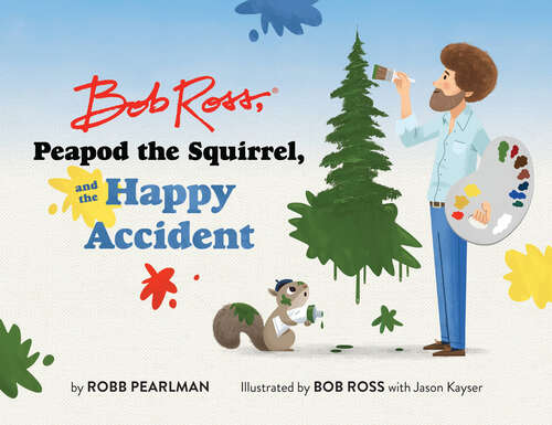 Book cover of Bob Ross, Peapod the Squirrel, and the Happy Accident (A Bob Ross and Peapod Story)