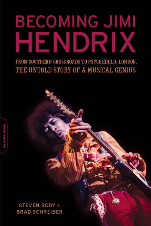 Becoming Jimi Hendrix: From Southern Crossroads to Psychedelic London, the Untold Story of a Musical Genius