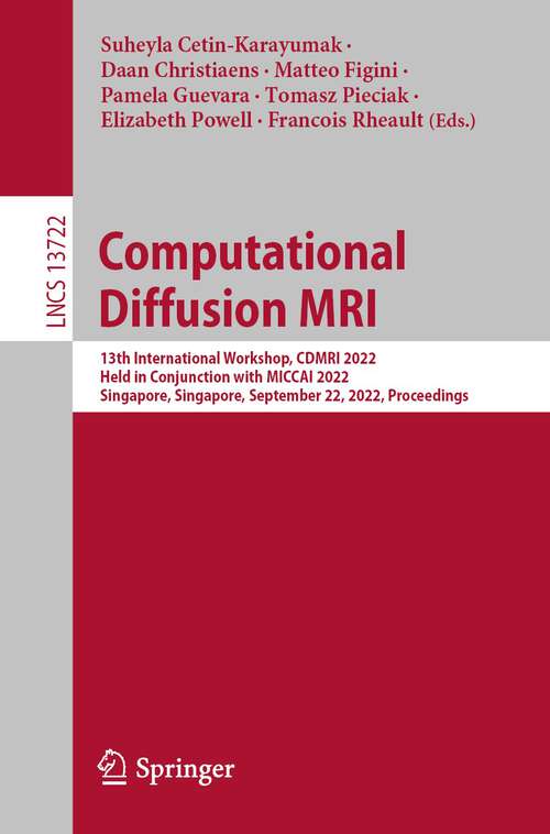 Book cover of Computational Diffusion MRI: 13th International Workshop, CDMRI 2022, Held in Conjunction with MICCAI 2022, Singapore, Singapore, September 22, 2022, Proceedings (1st ed. 2022) (Lecture Notes in Computer Science #13722)