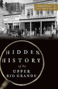 Hidden History of the Upper Rio Grande (Hidden History)