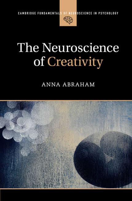 Book cover of The Neuroscience of Creativity (Cambridge Fundamentals of Neuroscience in Psychology)