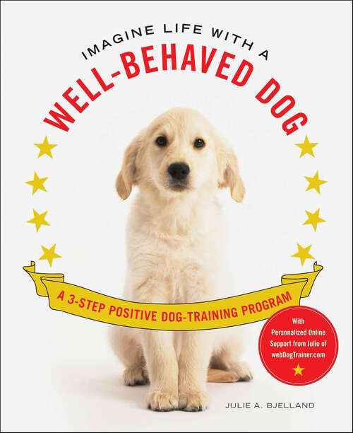 Book cover of Imagine Life with a Well-Behaved Dog: A 3-Step Positive Dog-Training Program