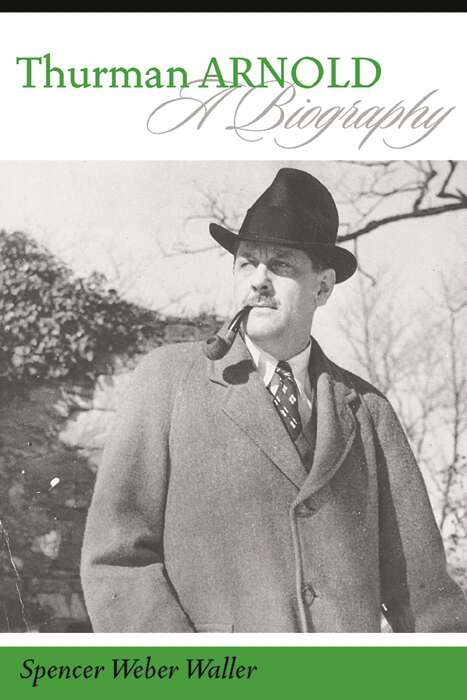 Book cover of Thurman Arnold: A Biography