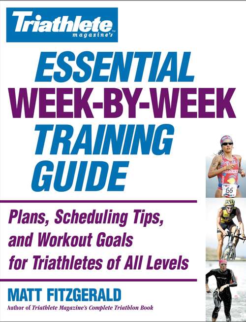 Book cover of Triathlete Magazine's Essential Week-by-Week Training Guide: Plans, Scheduling Tips, and Workout Goals for Triathletes of All Levels