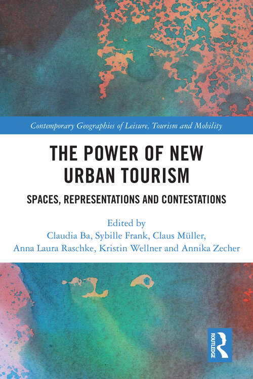 The Power of New Urban Tourism: Spaces, Representations and Contestations (Contemporary Geographies of Leisure, Tourism and Mobility)