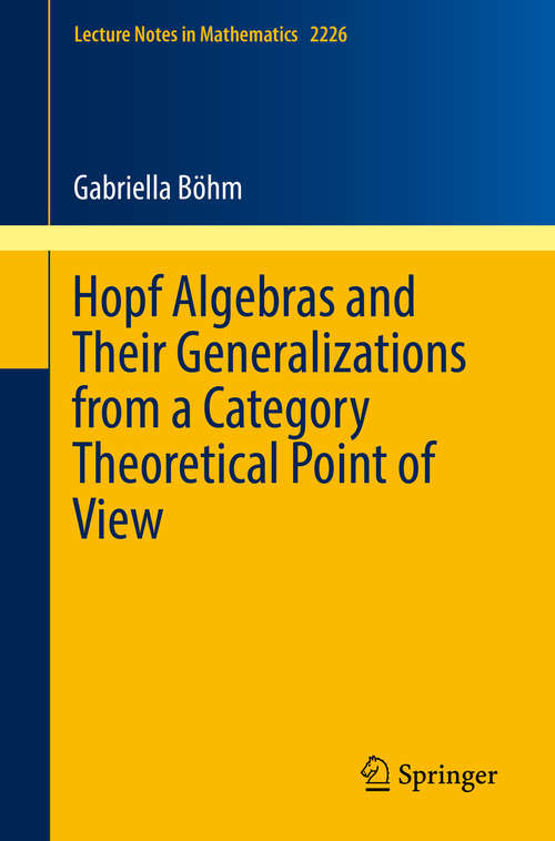 Book cover of Hopf Algebras and Their Generalizations from a Category Theoretical Point of View (1st ed. 2018) (Lecture Notes in Mathematics #2226)